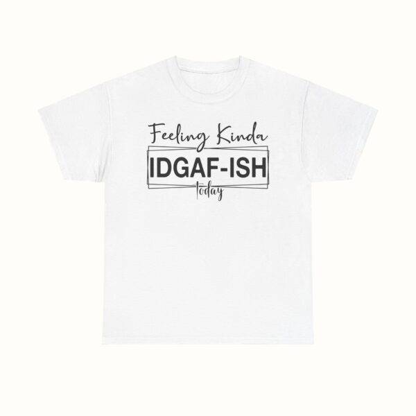 Unisex Funny Offensive Shirt: IDGAF Mood