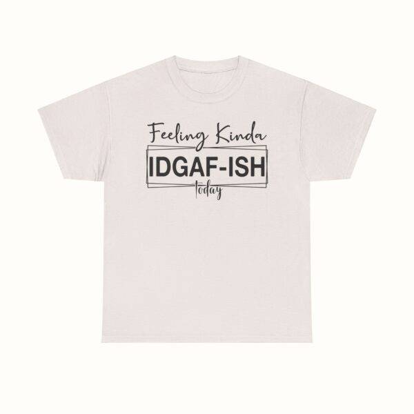 Unisex Funny Offensive Shirt: IDGAF Mood